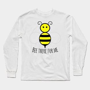 Bee There For Me Long Sleeve T-Shirt